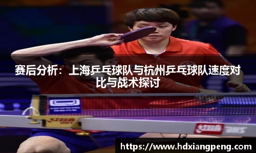 赛后分析：上海乒乓球队与杭州乒乓球队速度对比与战术探讨